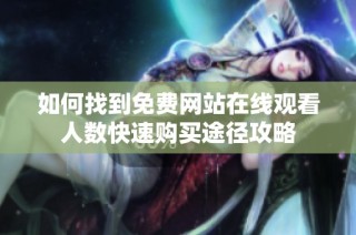 如何找到免费网站在线观看人数快速购买途径攻略