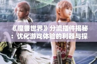 《魔兽世界》分流插件揭秘：优化游戏体验的利器与探索方法