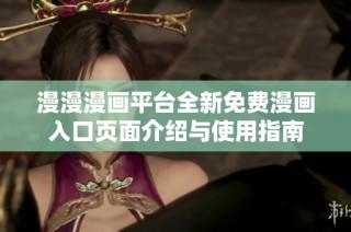 漫漫漫画平台全新免费漫画入口页面介绍与使用指南