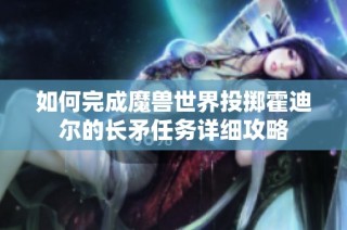 如何完成魔兽世界投掷霍迪尔的长矛任务详细攻略