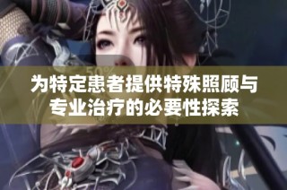 为特定患者提供特殊照顾与专业治疗的必要性探索