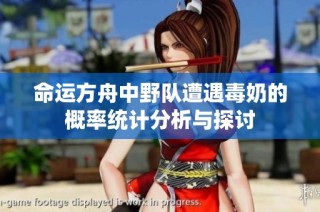 命运方舟中野队遭遇毒奶的概率统计分析与探讨