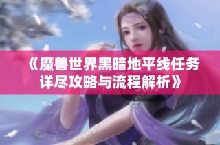 《魔兽世界黑暗地平线任务详尽攻略与流程解析》