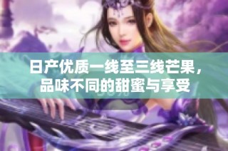 日产优质一线至三线芒果，品味不同的甜蜜与享受