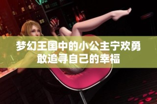 梦幻王国中的小公主宁欢勇敢追寻自己的幸福
