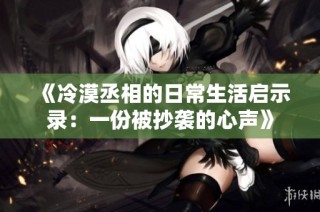 《冷漠丞相的日常生活启示录：一份被抄袭的心声》