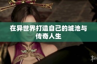 在异世界打造自己的城池与传奇人生