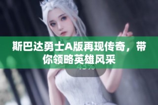 斯巴达勇士A版再现传奇，带你领略英雄风采