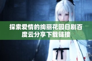 探索爱情的绚丽花园日剧百度云分享下载链接