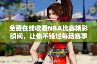 免费在线收看NBA比赛精彩瞬间，让你不错过每场赛事