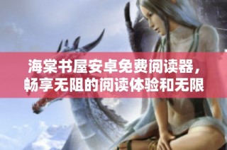 海棠书屋安卓免费阅读器，畅享无阻的阅读体验和无限书籍资源