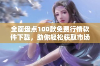 全面盘点100款免费行情软件下载，助你轻松获取市场动态