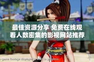 最佳资源分享 免费在线观看人数密集的影视网站推荐