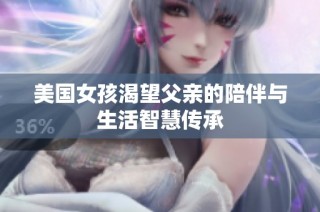美国女孩渴望父亲的陪伴与生活智慧传承