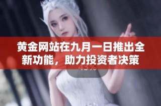 黄金网站在九月一日推出全新功能，助力投资者决策