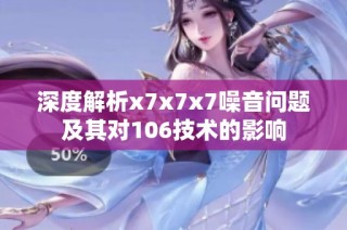 深度解析x7x7x7噪音问题及其对106技术的影响