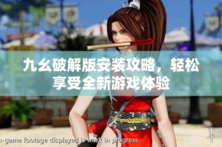 九幺破解版安装攻略，轻松享受全新游戏体验