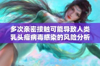多次亲密接触可能导致人类乳头瘤病毒感染的风险分析