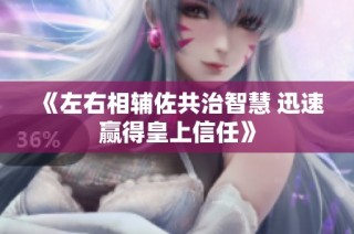 《左右相辅佐共治智慧 迅速赢得皇上信任》