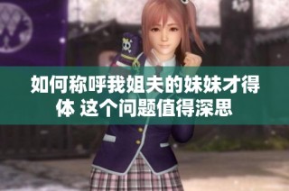 如何称呼我姐夫的妹妹才得体 这个问题值得深思