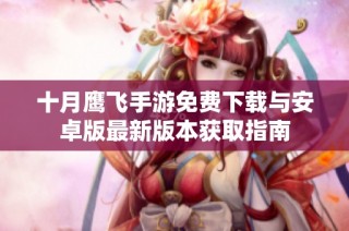 十月鹰飞手游免费下载与安卓版最新版本获取指南