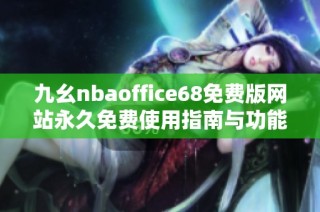 九幺nbaoffice68免费版网站永久免费使用指南与功能介绍