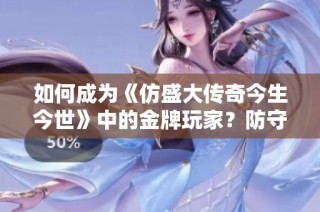 如何成为《仿盛大传奇今生今世》中的金牌玩家？防守技巧分享