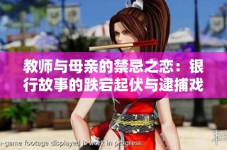 教师与母亲的禁忌之恋：银行故事的跌宕起伏与逮捕戏剧