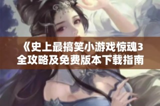 《史上最搞笑小游戏惊魂3全攻略及免费版本下载指南》