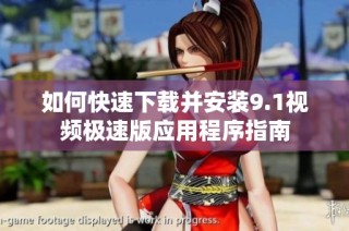 如何快速下载并安装9.1视频极速版应用程序指南