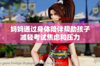 妈妈通过身体陪伴帮助孩子减轻考试焦虑和压力