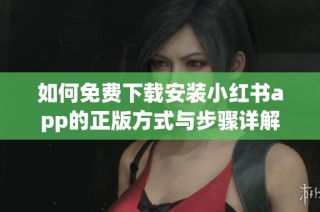 如何免费下载安装小红书app的正版方式与步骤详解