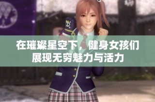 在璀璨星空下，健身女孩们展现无穷魅力与活力