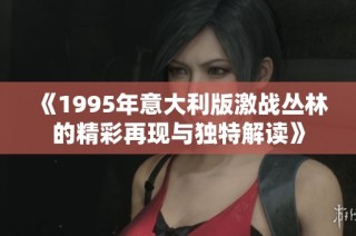 《1995年意大利版激战丛林的精彩再现与独特解读》