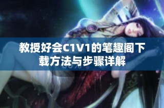 教授好会C1V1的笔趣阁下载方法与步骤详解