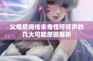 父母房间传来奇怪哼哼声的几大可能原因解析