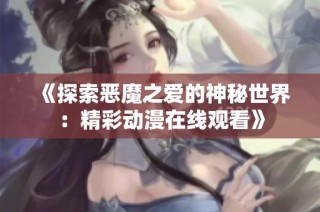 《探索恶魔之爱的神秘世界：精彩动漫在线观看》