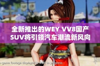 全新推出的WEY VV8国产SUV将引领汽车潮流新风向