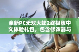 全新PC无双大蛇2终极版中文体验礼包，包含修改器与全DLC完善角色武器
