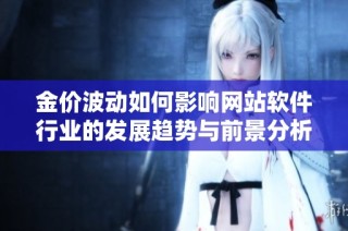 金价波动如何影响网站软件行业的发展趋势与前景分析