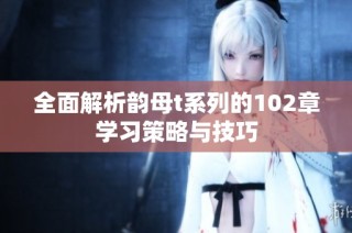全面解析韵母t系列的102章学习策略与技巧