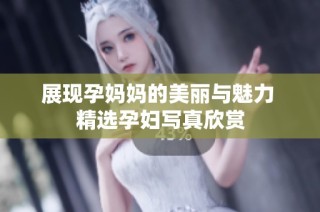 展现孕妈妈的美丽与魅力 精选孕妇写真欣赏