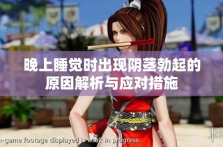 晚上睡觉时出现阴茎勃起的原因解析与应对措施