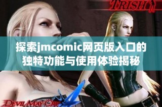 探索jmcomic网页版入口的独特功能与使用体验揭秘