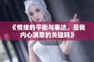 《情绪的平衡与表达，是我内心满意的关键吗》