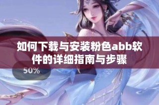 如何下载与安装粉色abb软件的详细指南与步骤