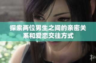 探索两位男生之间的亲密关系和爱恋交往方式