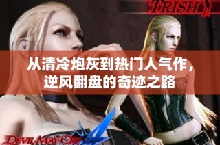 从清冷炮灰到热门人气作，逆风翻盘的奇迹之路