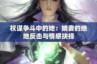 权谋争斗中的她：嫡妻的绝地反击与情感抉择