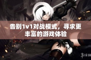 告别1v1对战模式，寻求更丰富的游戏体验